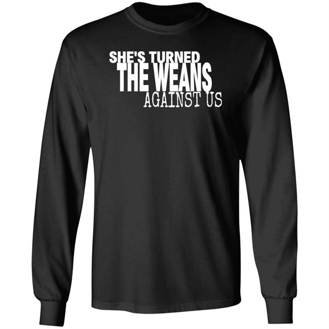 She's Turned The Weans Against Us Shirt Control Your Narrative Store