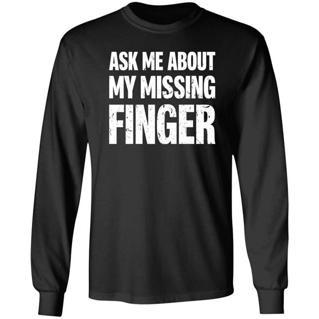 Ask Me About My Missing Finger Shirt Dad To Dogs Ask Me About My Missing Finger Shirt