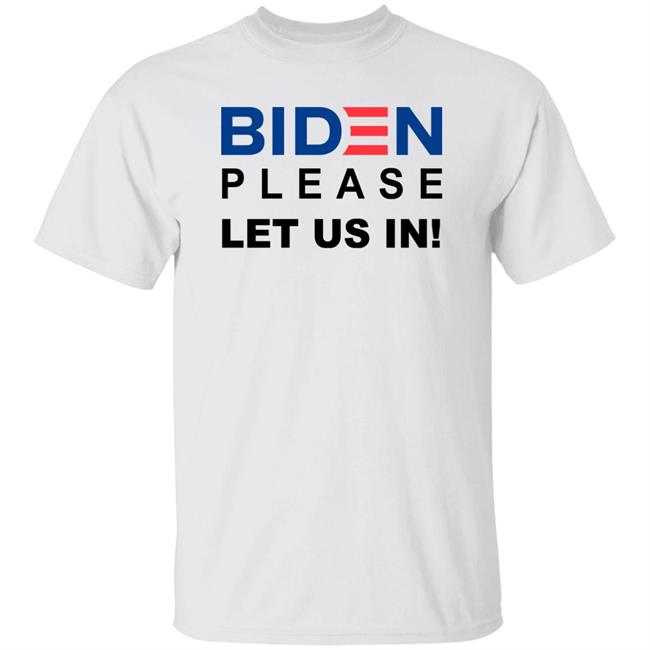 Biden Please Let Us In Shirt Migrants Wear Biden T-Shirts Biden Please Let Us In hoodie sweatshirt