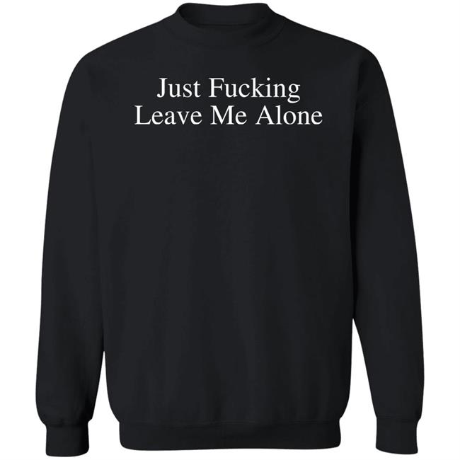 Just Fucking Leave Me Alone Shirt Billie Eilish Just Fucking Leave Me Alone Shirt Billie Eilish