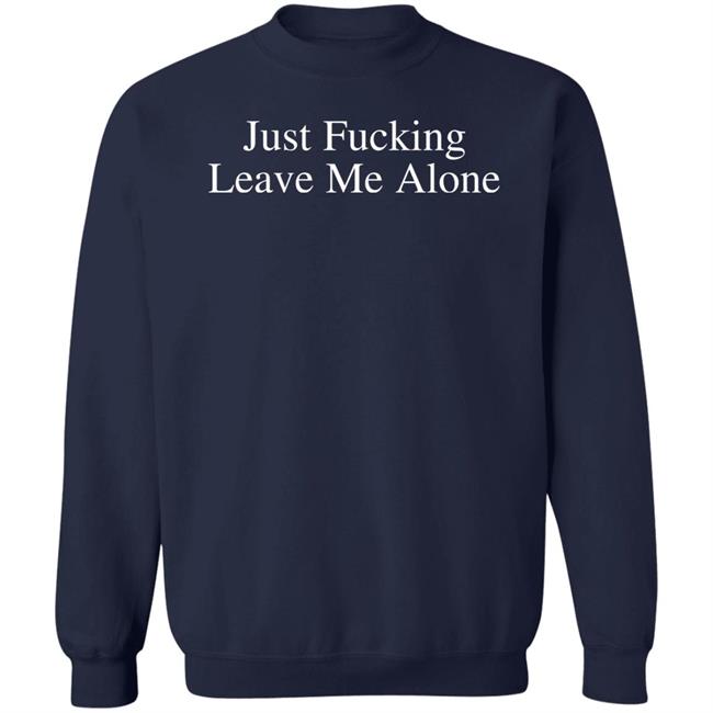 Just Fucking Leave Me Alone Shirt Billie Eilish Just Fucking Leave Me Alone Shirt Billie Eilish