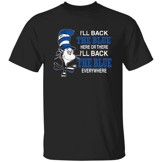 I'll Back The Blue Here Or There Shirt Dr.Seuss Blue I'Ll Back The Blue Here Or There Shirt Hoodie Sweatshirt