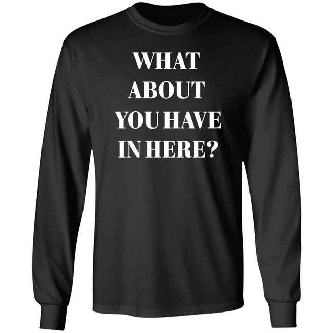 Zafer Arapkirli What About You Have In Here Shirt