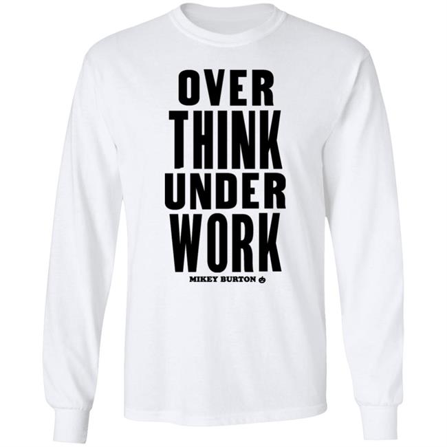 Over Think Under Work Mikey Burton Shirt Mikeyburton