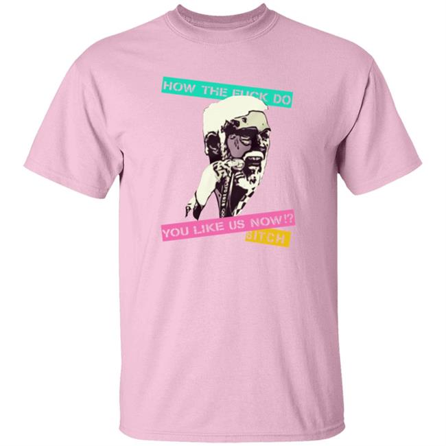 Campeche Collective Merch How The Fuck Do You Like Us Now Bitch Shirt How Tf Do You Like Us Now Bitch Fiesta T Shirt