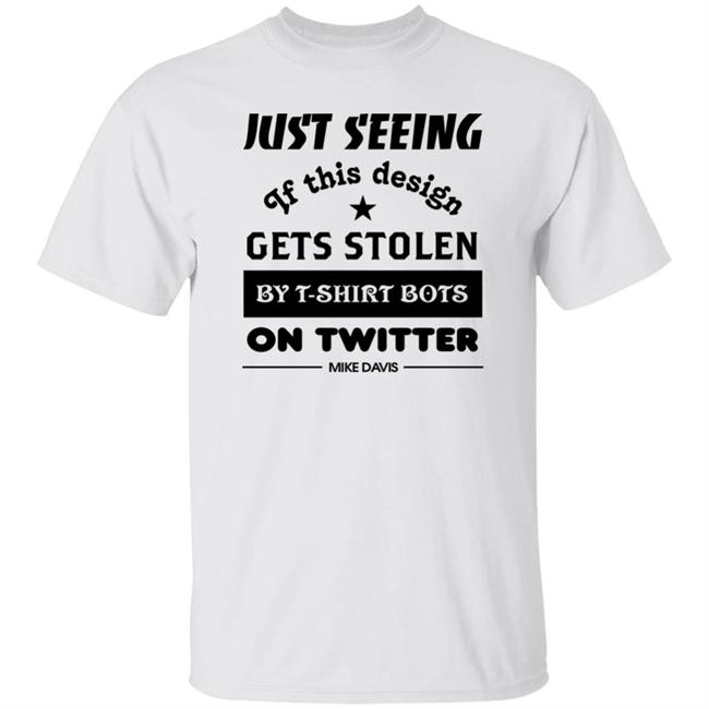Just Seeing If This Design Gets Stolen By T-Shirt Bots On Twitter Mike Davis Shirt Just Seeing If This Design Gets Stolen By T-Shirt Bots On Twitter Mike Davis Shirt