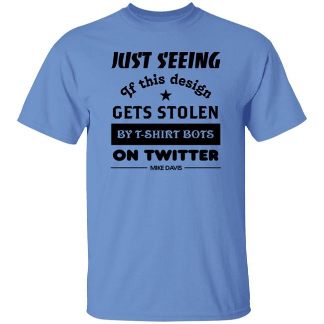 Just Seeing If This Design Gets Stolen By T-Shirt Bots On Twitter Mike Davis Shirt Just Seeing If This Design Gets Stolen By T-Shirt Bots On Twitter Mike Davis Shirt