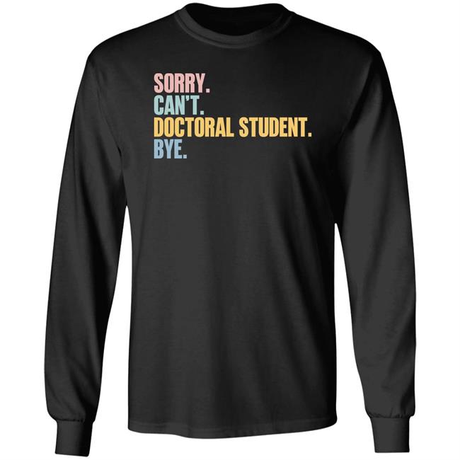 Sorry Can't Doctoral Student Bye Shirt The Beard Sorry Can't Doctoral Student Bye Shirt