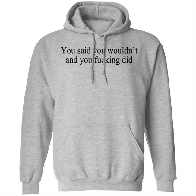 You Said You Wouldn't And You Fucking Did Shirt Known Gaslighter You Said You Wouldn't And You Fucking Did Shirt Known Gaslighter