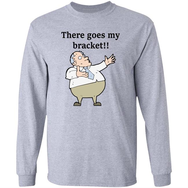 There Goes My Bracket Shirt Big Cat There Goes My Bracket Shirt Big Cat
