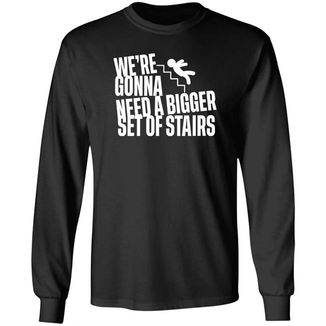 We're Gonna Need A Bigger Set Of Stairs Shirt Joshua We're Gonna Need A Bigger Set Of Stairs Shirt
