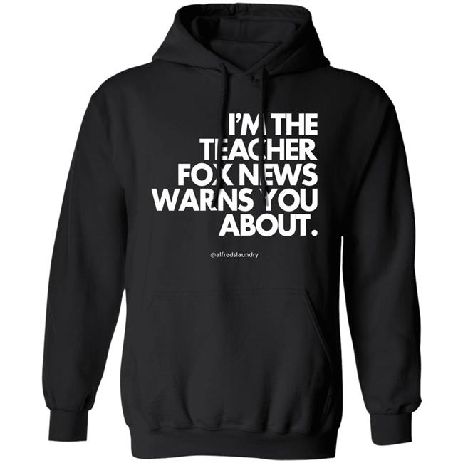 Alfredslaundry Store I'm The Teacher Fox News Warns You About Hoodie Sethasherweitzi