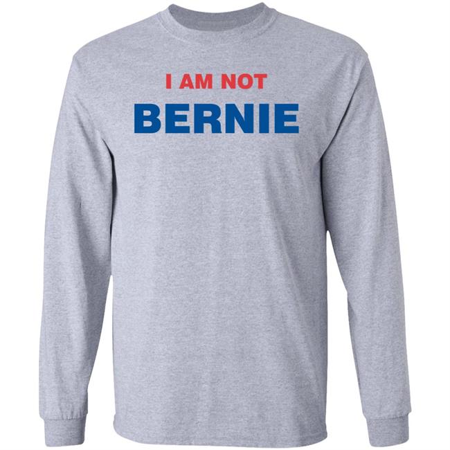 Bernie Sanders I Am Not Bernie Sweatshirt Tris Trisresists