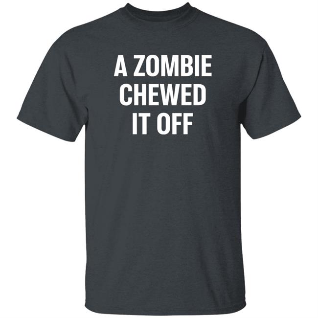 A Zombie Chewed It Off Shirt Jacky Hunt-Broersma