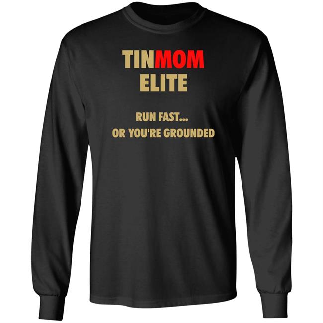 Lets Run Merch Tinmom Elite T Shirt Tinmom Elite Run Fast Or You're Grounded Shirt