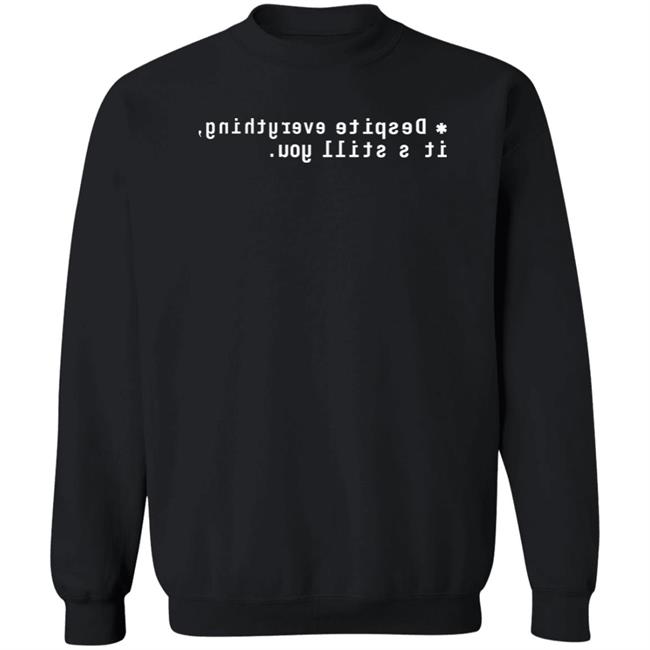 Despite Everything It's Still You Sweatshirt Aaembroideries Merch Hopes And Dreams Sweatshirt