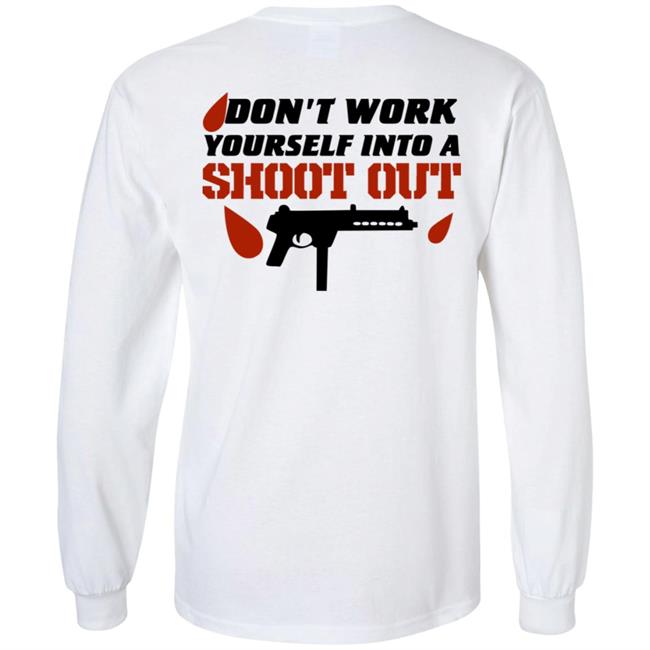 Don't Work Yourself Into A Shoot Out Shirt Aj Gray Don't Work Yourself Into A Shoot Out Shirt Aj Gray
