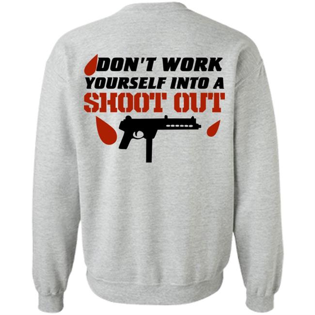 Don't Work Yourself Into A Shoot Out Shirt Aj Gray Don't Work Yourself Into A Shoot Out Shirt Aj Gray