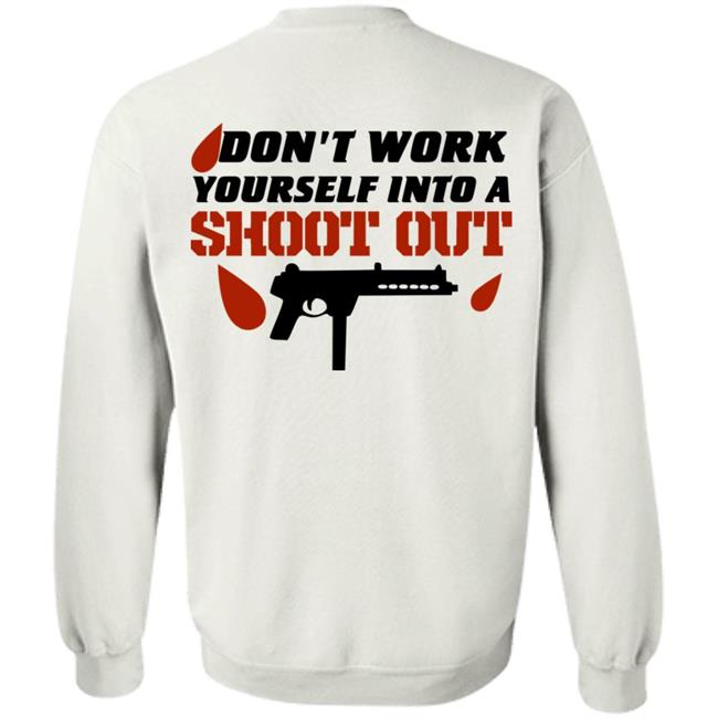 Don't Work Yourself Into A Shoot Out Shirt Aj Gray Don't Work Yourself Into A Shoot Out Shirt Aj Gray