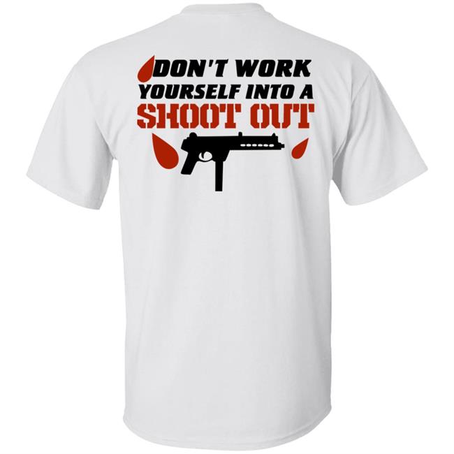 Don't Work Yourself Into A Shoot Out Shirt Aj Gray Don't Work Yourself Into A Shoot Out Shirt Aj Gray