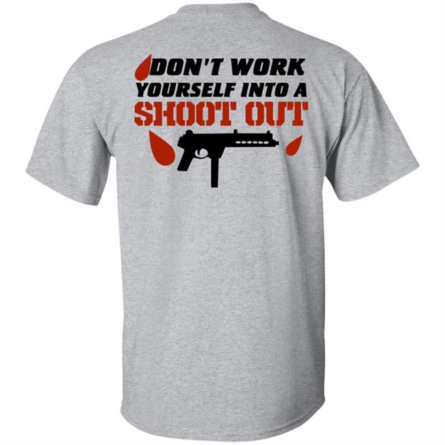 Don't Work Yourself Into A Shoot Out Shirt Aj Gray Don't Work Yourself Into A Shoot Out Shirt Aj Gray