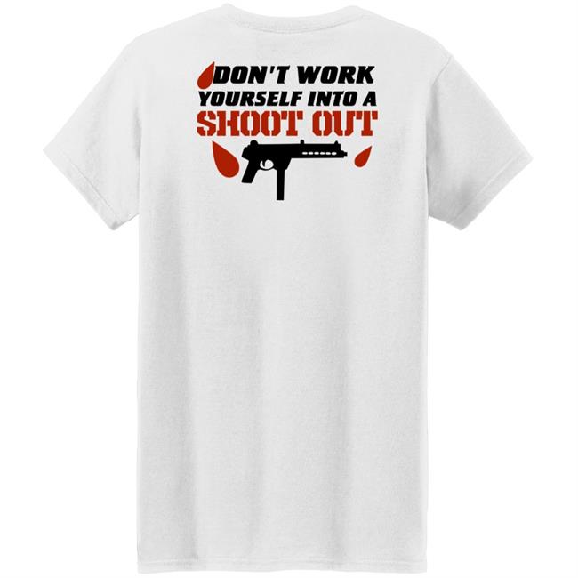 Don't Work Yourself Into A Shoot Out Shirt Aj Gray Don't Work Yourself Into A Shoot Out Shirt Aj Gray