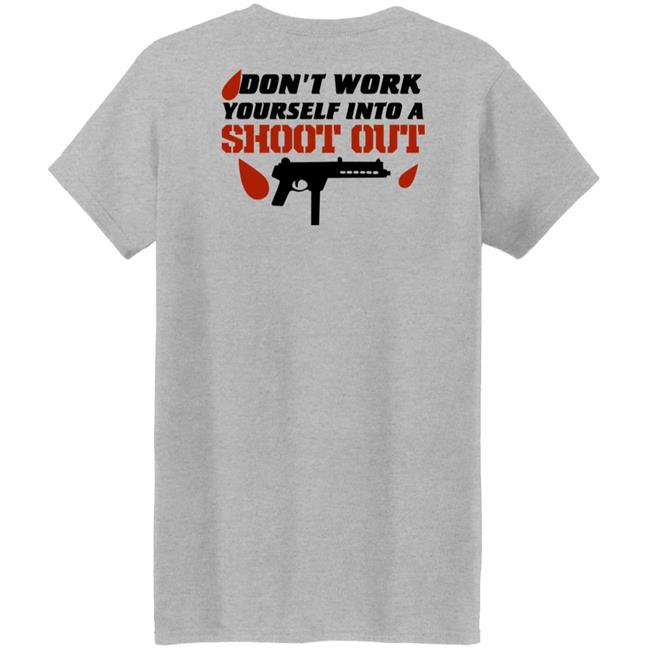Don't Work Yourself Into A Shoot Out Shirt Aj Gray Don't Work Yourself Into A Shoot Out Shirt Aj Gray