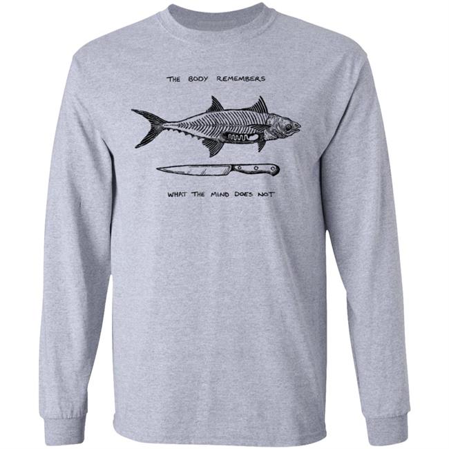 The Body Remembers What The Mind Does Not Fish Knife Shirt Fruitblush