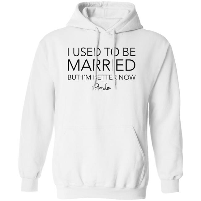 I Used To Be Married But I'm Better Now Piper Lou Hoodie I Used To Be Married But I'm Better Now Piper Lou Hoodie