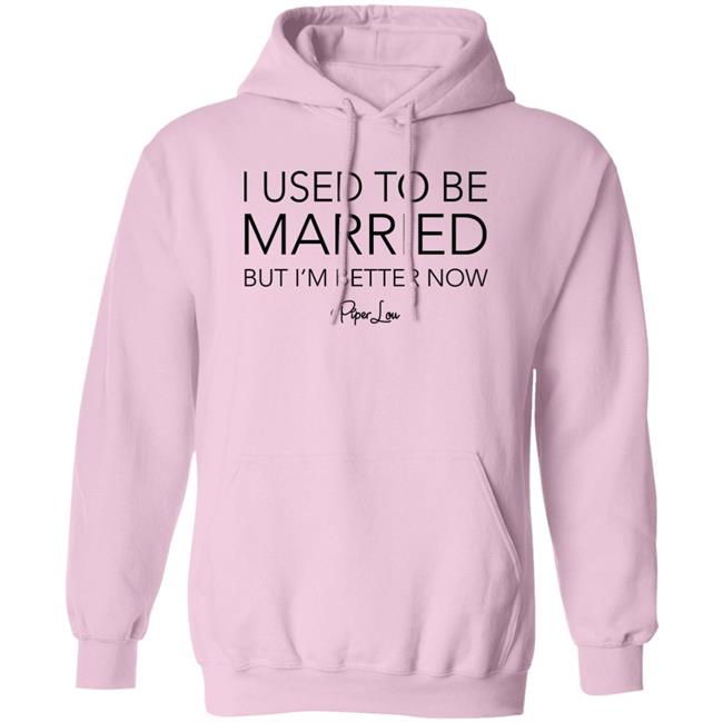 I Used To Be Married But I'm Better Now Piper Lou Hoodie I Used To Be Married But I'm Better Now Piper Lou Hoodie