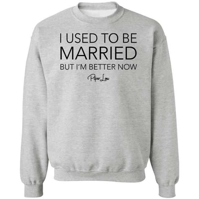 I Used To Be Married But I'm Better Now Piper Lou Hoodie I Used To Be Married But I'm Better Now Piper Lou Hoodie