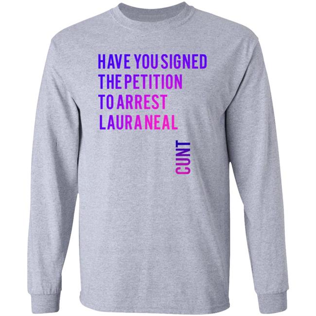 Have You Signed The Petition To Arrest Laura Neal Cunt Shirt Mallrat Ke Mourning Era