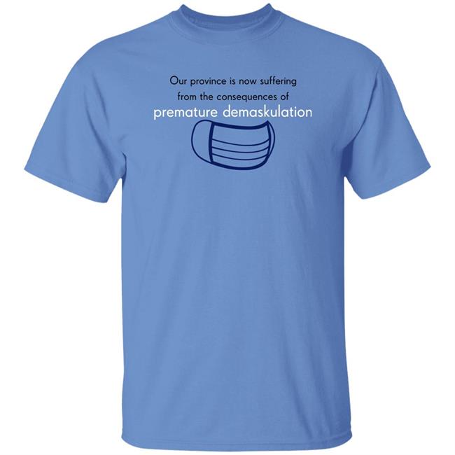 Our Province Is Now Suffering From The Consequences Of Premature Demaskulation Shirt Placentadoc