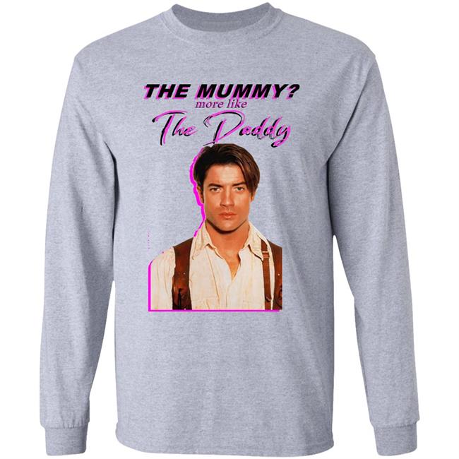 Eddy Burback Brendan Fraser The Mummy More Like The Daddy Shirt Hoodie Sweatshirt