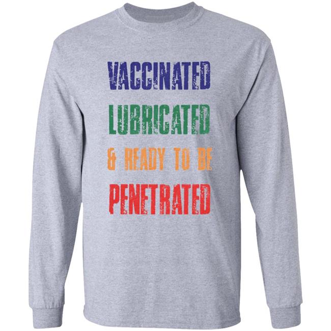 Vaccinated Lubricated and ready to be Penetrated shirt Comedy Couple Tees Merch Vaccinated Shirt Hoodie Sweatshirt