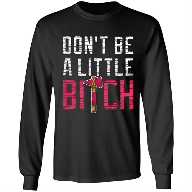 Don't Be A Little Bitch Shirt Rotowear Merch Atlanta Don't Be A Little Bitch Shirt Hoodie Sweatshirt