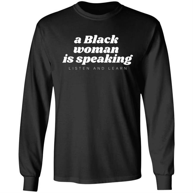 A Black Woman Is Speaking Listen And Learn Shirt Jazz Mone Merch A Black Woman Is Speaking Shirt Hoodie Sweatshirt