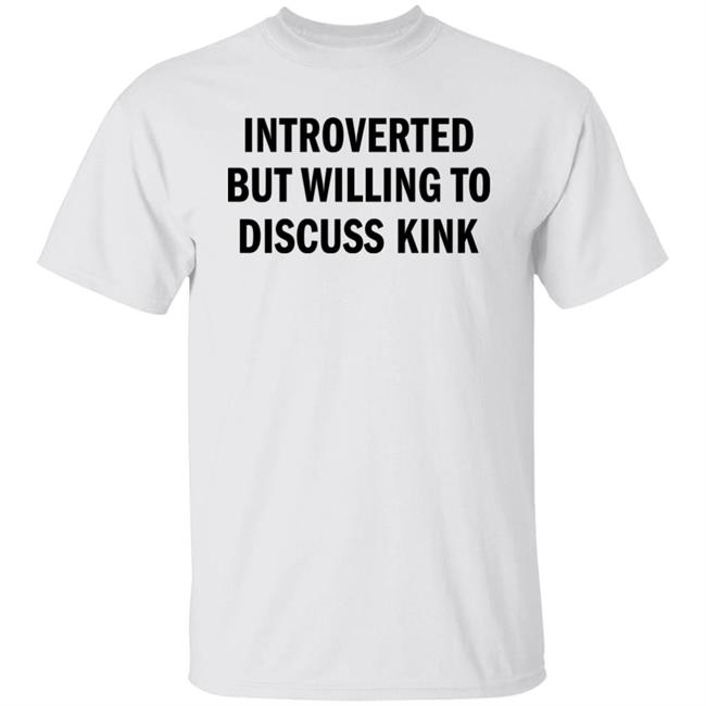 Introverted But Willing To Discuss Kink T Shirt AllysinGrey