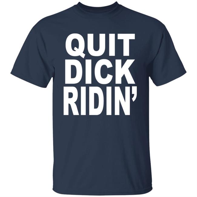 Quit Dick Ridin' Shirt Feral Shop Quit Dick Ridin' Shirt Feral Shop