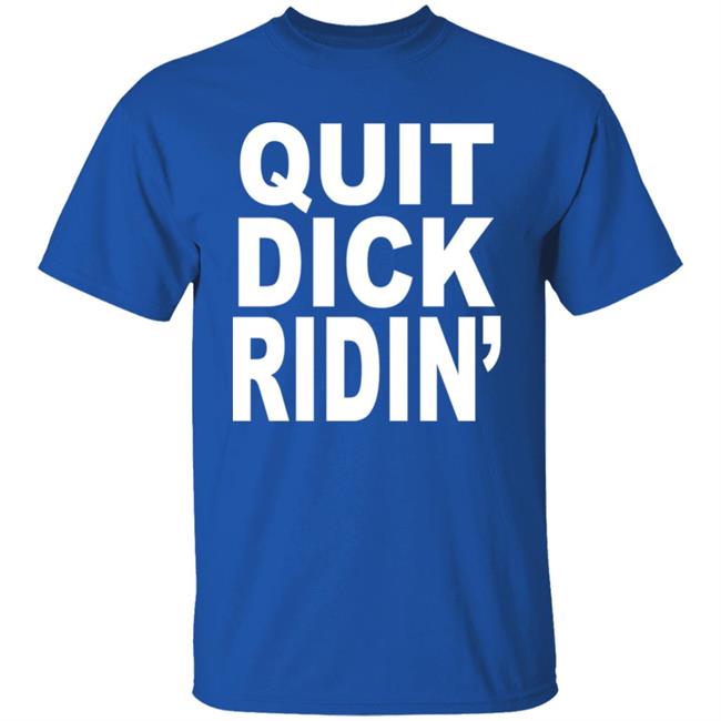 Quit Dick Ridin' Shirt Feral Shop Feral Shop Quit Dick Ridin' Shirt