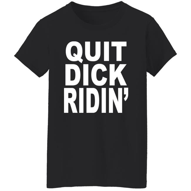 Quit Dick Ridin' Shirt Feral Shop Quit Dick Ridin' Shirt Feral Shop