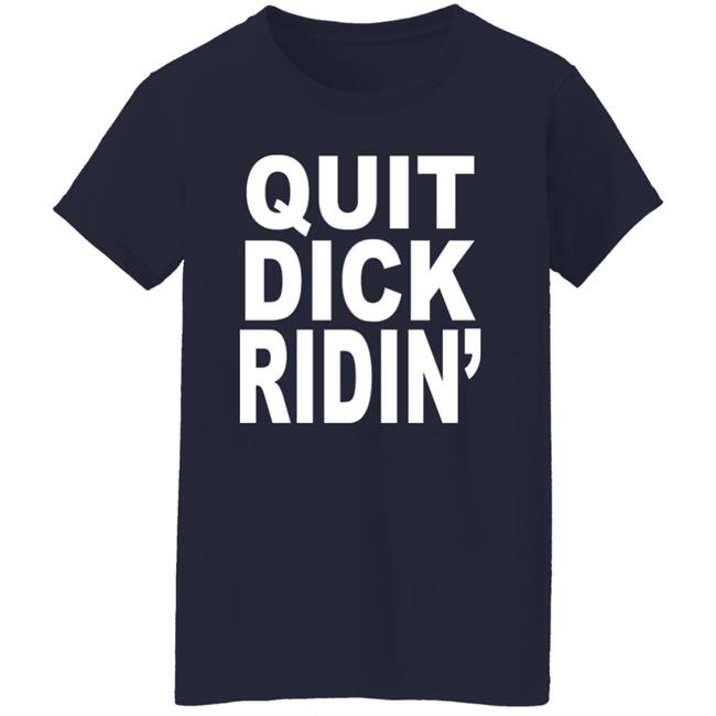 Quit Dick Ridin' Shirt Feral Shop Quit Dick Ridin' Shirt Feral Shop