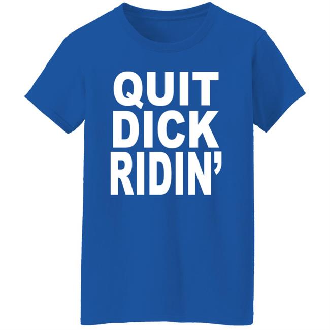 Quit Dick Ridin' Shirt Feral Shop Feral Shop Quit Dick Ridin' Shirt