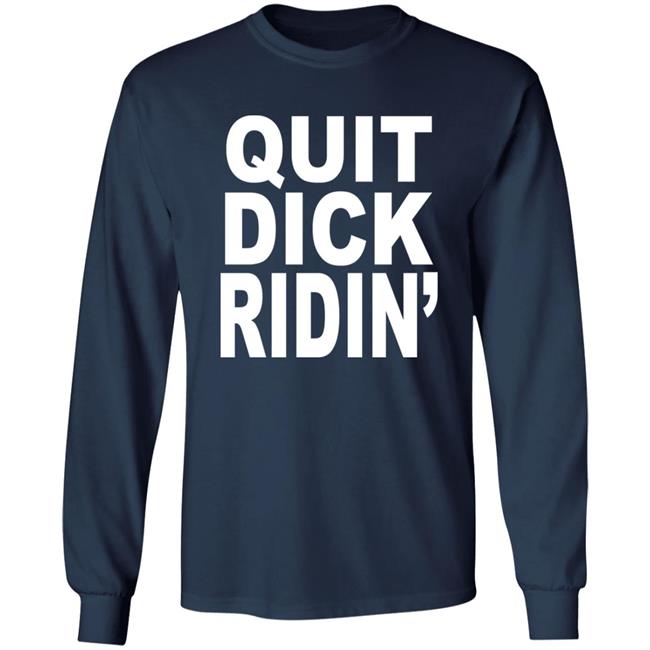 Quit Dick Ridin' Shirt Feral Shop Quit Dick Ridin' Shirt Feral Shop