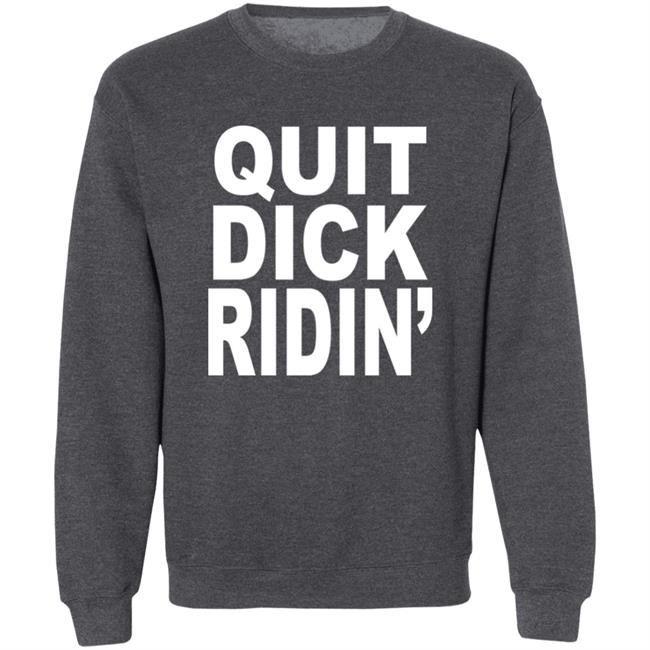 Quit Dick Ridin' Shirt Feral Shop Quit Dick Ridin' Shirt Feral Shop
