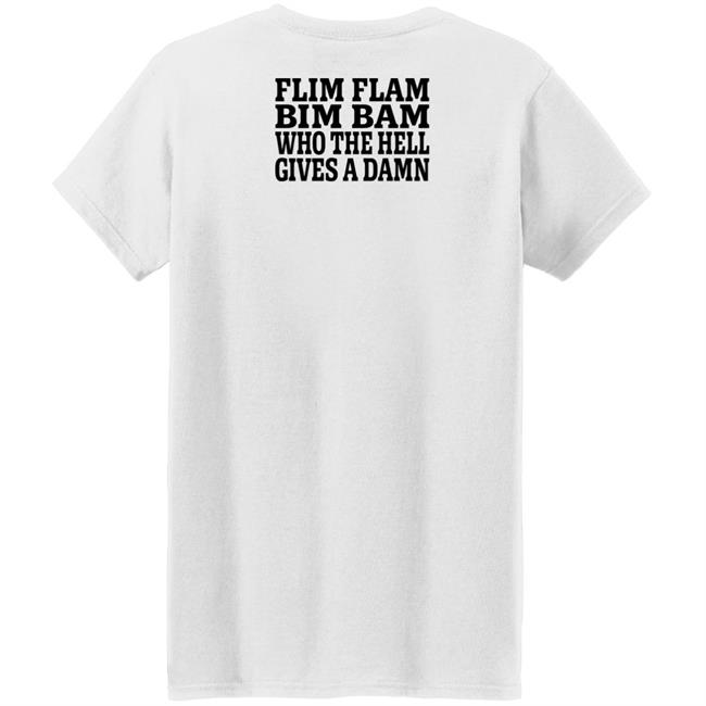 Lfg Shirts Flim Flam Bim Bam Who The Hell Gives A Damn Shirt Flim Flam Bim Bam Who The Hell Gives A Damn Shirt Lfg Shirts