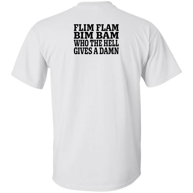 Lfg Shirts Flim Flam Bim Bam Who The Hell Gives A Damn Shirt Lfg Shirts Flim Flam Bim Bam Who The Hell Gives A Damn Shirt