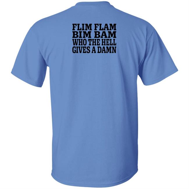 Lfg Shirts Flim Flam Bim Bam Who The Hell Gives A Damn Shirt Lfg Shirts Flim Flam Bim Bam Who The Hell Gives A Damn Shirt