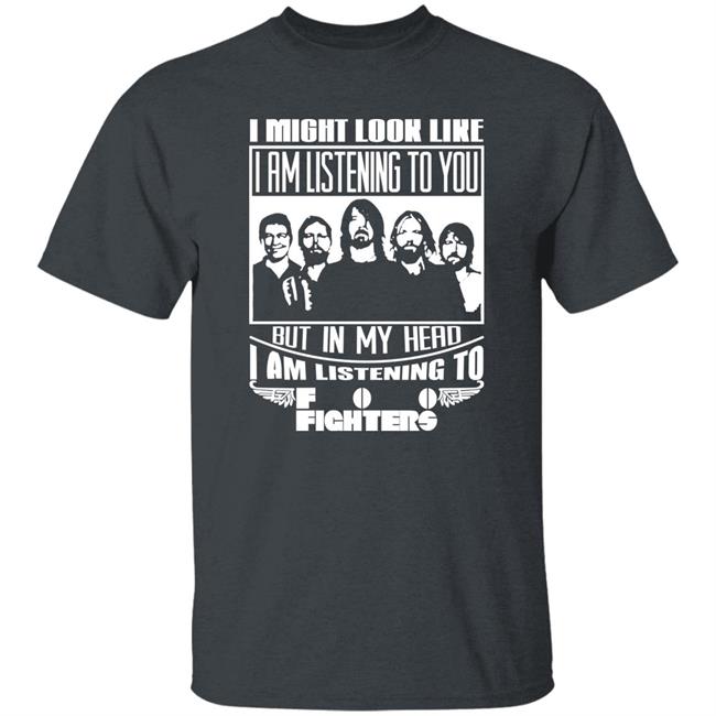 Dave Grohl I Might Look Like I Am Listening To Foo Fighters Shirt I Might Look Like I Am Listening To Foo Fighters Shirt Dave Grohl