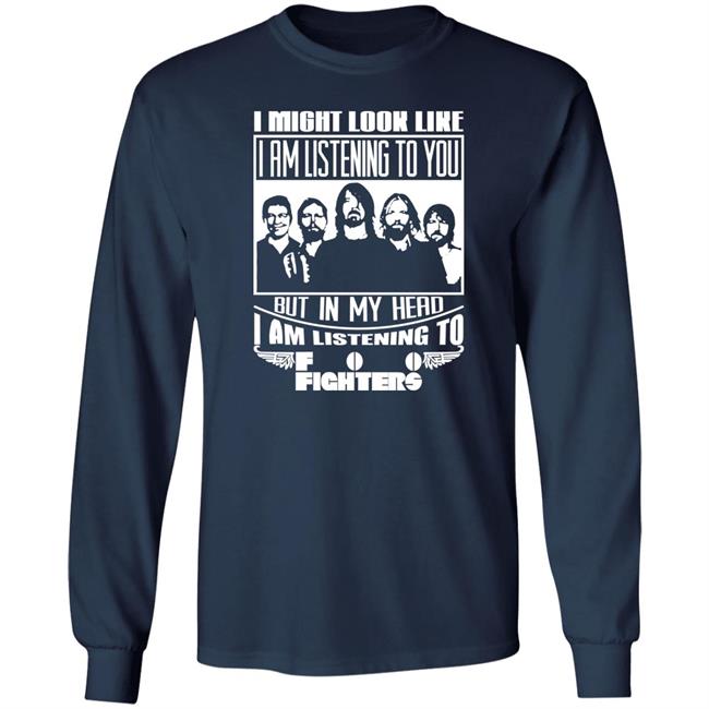 Dave Grohl I Might Look Like I Am Listening To Foo Fighters Shirt I Might Look Like I Am Listening To Foo Fighters Shirt Dave Grohl
